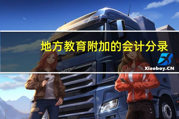 地方教育附加的会计分录(地方教育费附加会计分录)