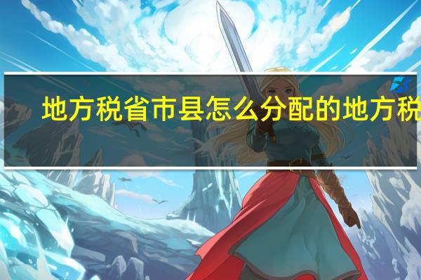 地方税省市县怎么分配的 地方税种