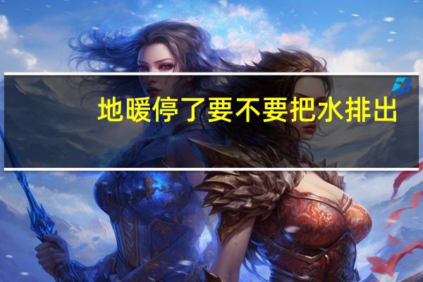 地暖停了要不要把水排出