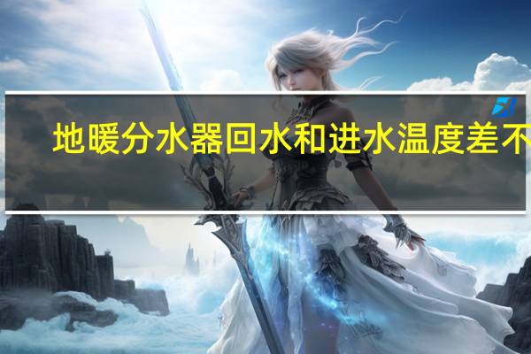 地暖分水器回水和进水温度差不多