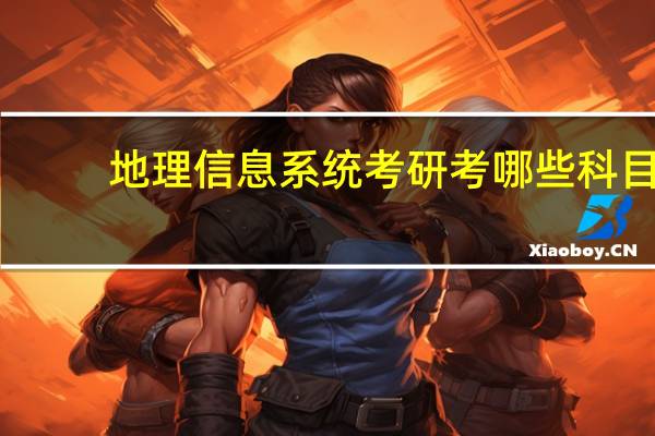 地理信息系统考研考哪些科目