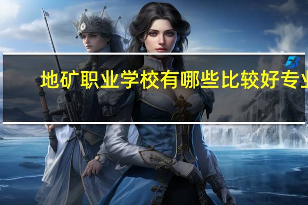 地矿职业学校有哪些比较好专业