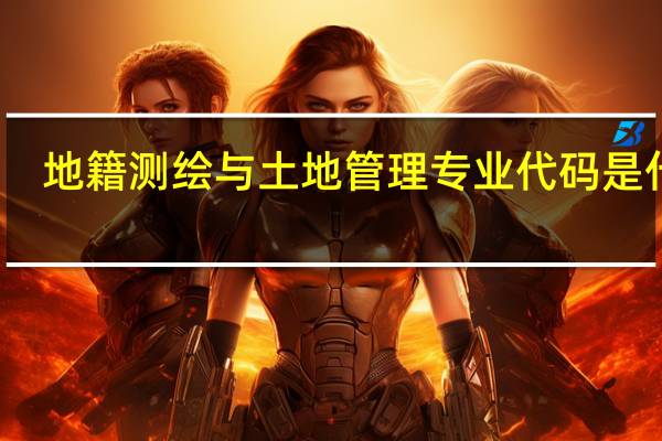 地籍测绘与土地管理专业代码是什么