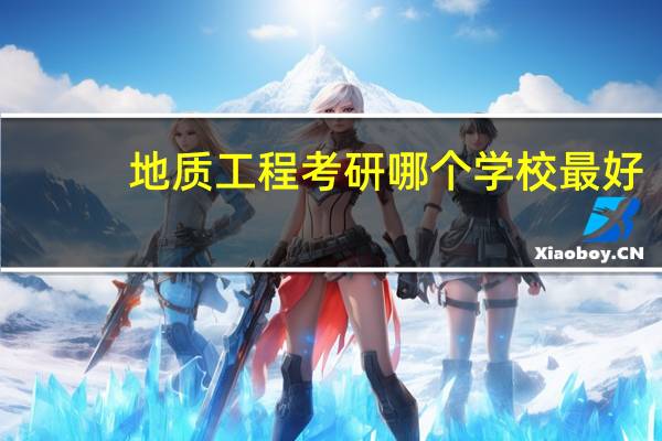 地质工程考研哪个学校最好