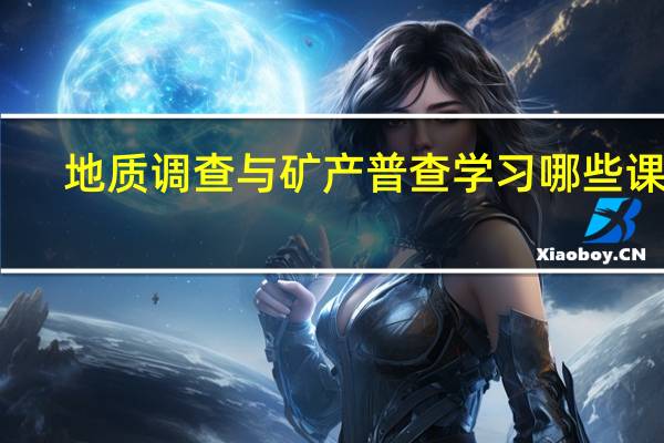 地质调查与矿产普查学习哪些课程