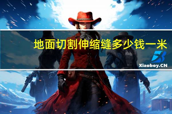 地面切割伸缩缝多少钱一米