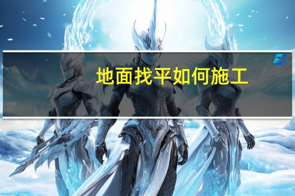 地面找平如何施工（地面找平怎么做 地面找平施工工艺）