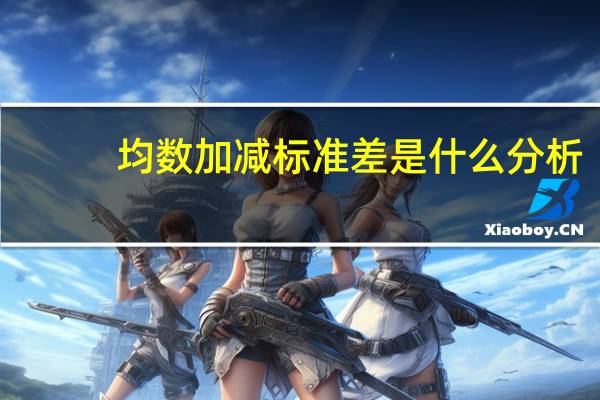 均数加减标准差是什么分析（均数加减标准差是什么意思）