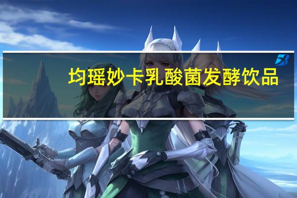 均瑶妙卡乳酸菌发酵饮品(原味)的热量是多少