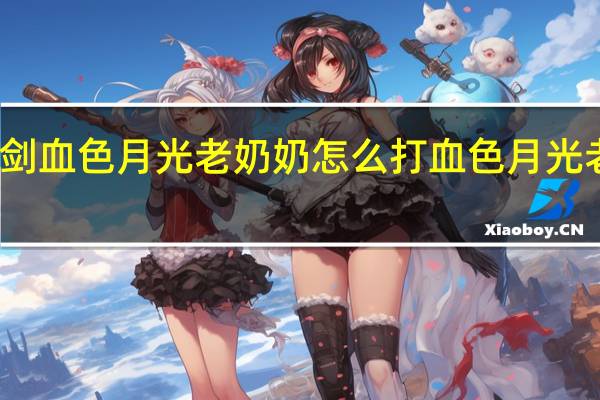 坎公骑冠剑血色月光老奶奶怎么打 血色月光老奶奶打法攻略