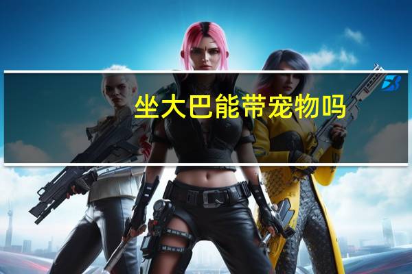 坐大巴能带宠物吗