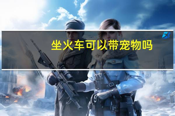 坐火车可以带宠物吗