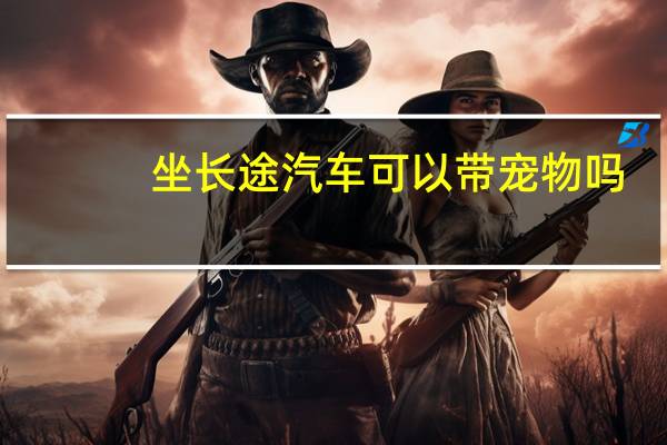 坐长途汽车可以带宠物吗