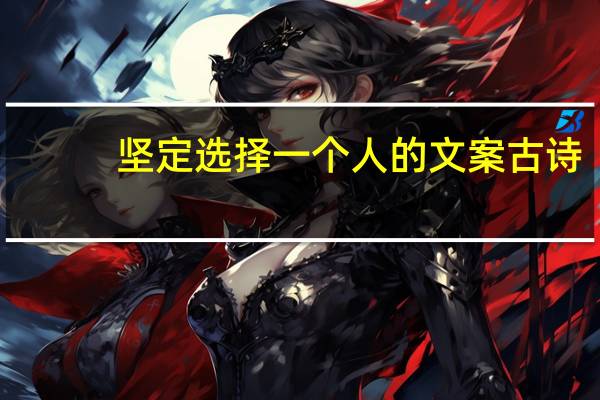 坚定选择一个人的文案古诗
