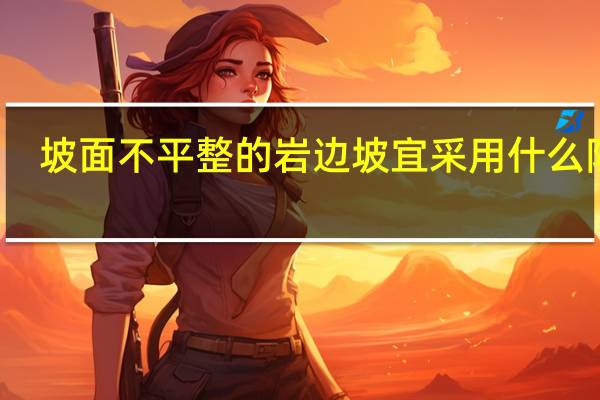 坡面不平整的岩边坡宜采用什么防护