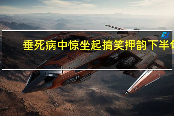 垂死病中惊坐起搞笑押韵下半句（垂死病中惊坐起）