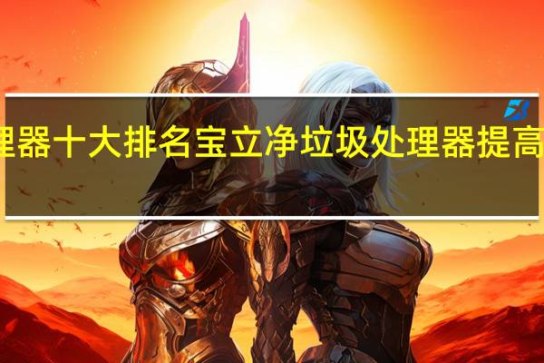 垃圾处理器十大排名 宝立净垃圾处理器提高公众环境卫生