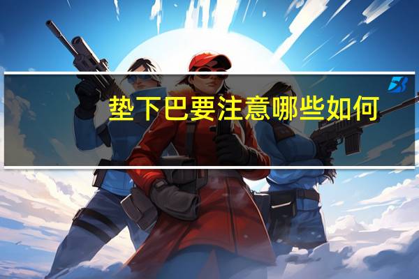 垫下巴要注意哪些 如何,垫下巴