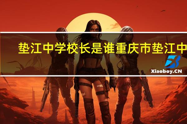 垫江中学校长是谁 重庆市垫江中学