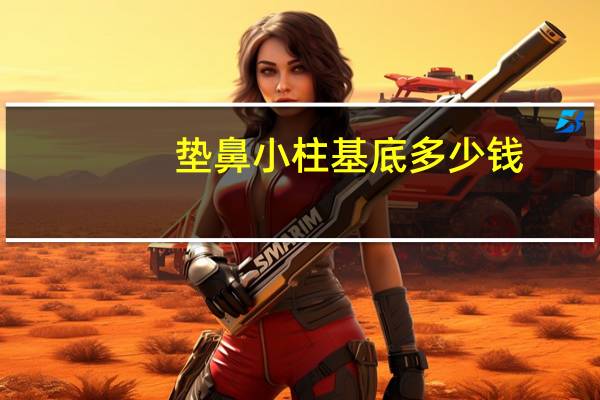 垫鼻小柱基底多少钱?鼻基底凹陷怎么办