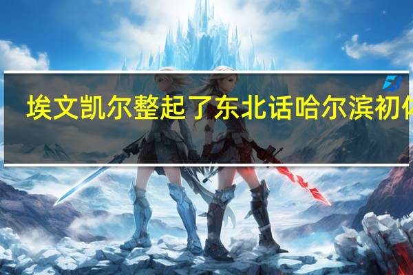 埃文凯尔整起了东北话 哈尔滨初体验