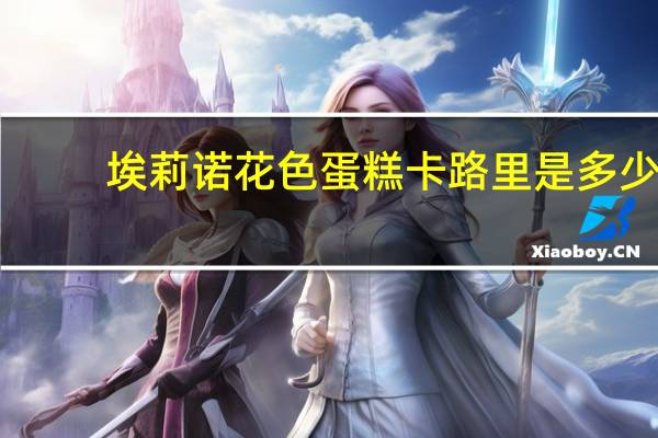 埃莉诺 花色蛋糕卡路里是多少