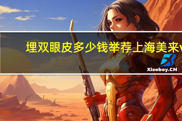 埋双眼皮多少钱举荐上海美来v(压线双眼皮手术一般需要多少钱啊)