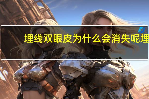 埋线双眼皮为什么会消失呢 埋线双眼皮为什么会消失，为什么还有人选择做埋线