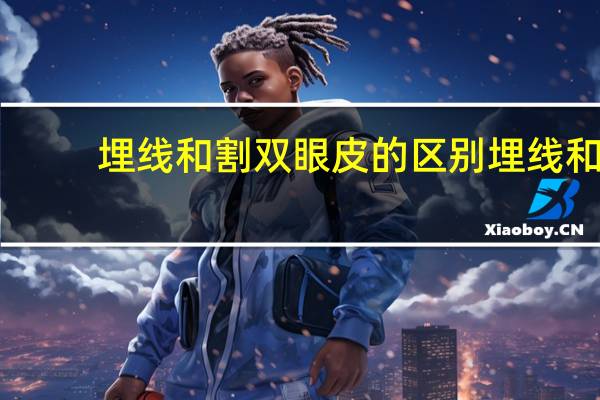 埋线和割双眼皮的区别 埋线和双眼皮的区别