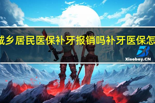 城乡居民医保补牙报销吗　补牙医保怎么报销