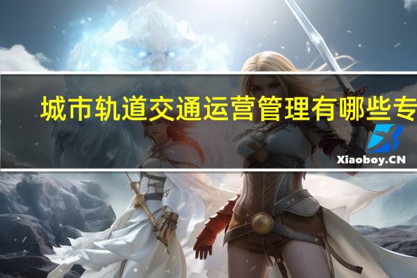 城市轨道交通运营管理有哪些专业