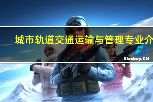 城市轨道交通运输与管理专业介绍