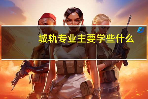 城轨专业主要学些什么