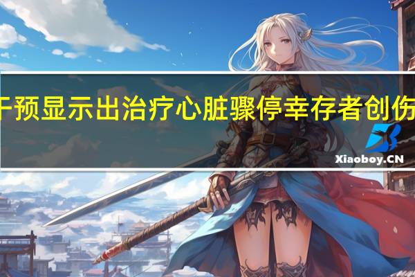 基于正念的干预显示出治疗心脏骤停幸存者创伤后应激障碍的希望