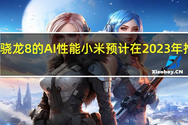 基于第二代骁龙8的AI性能小米预计在2023年推出离线小爱同学