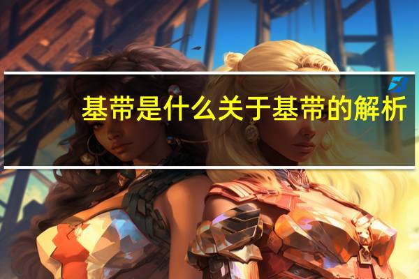 基带是什么关于基带的解析(基带是什么)