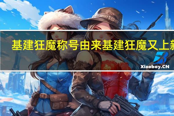 基建狂魔称号由来 基建狂魔又上新了