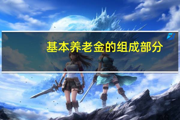 基本养老金的组成部分（基本养老金由哪几部分组成）
