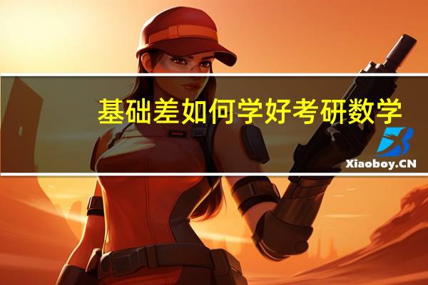 基础差如何学好考研数学,7步教你搞定考研数学