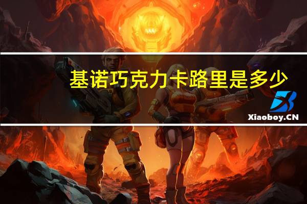 基诺巧克力卡路里是多少