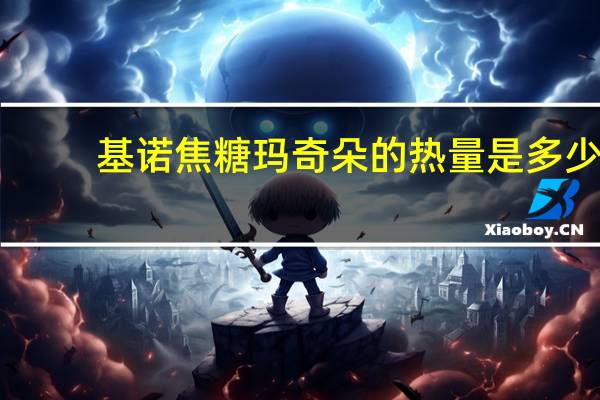 基诺 焦糖玛奇朵的热量是多少