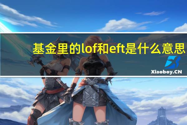 基金里的lof和eft是什么意思（基金里的LOF和EFT是什么意思）
