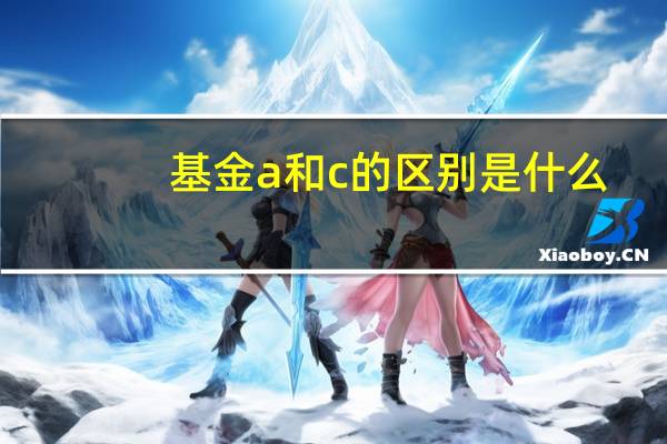 基金a和c的区别是什么？买哪一个更好？