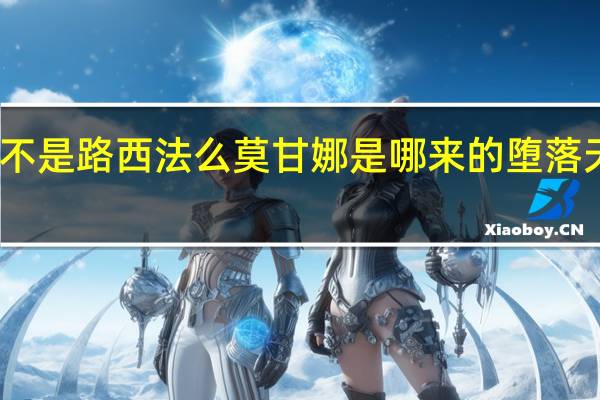 堕落天使不是路西法么莫甘娜是哪来的 堕落天使路西法电影