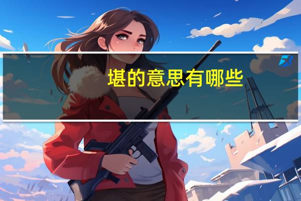 堪的意思有哪些（堪的意思）