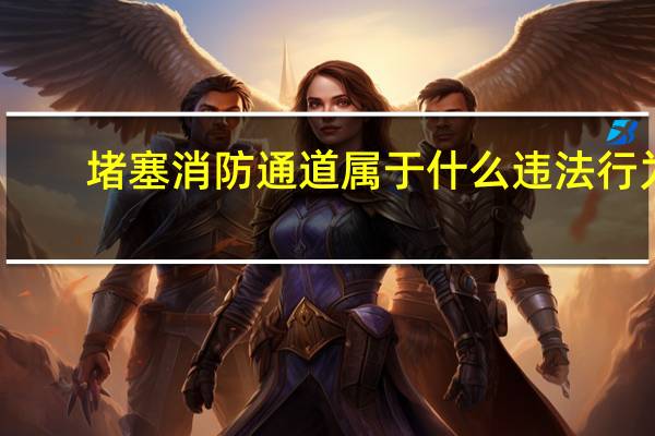 堵塞消防通道属于什么违法行为（堵塞）