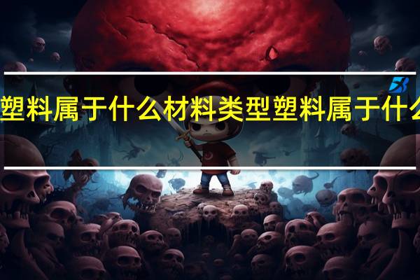 塑料属于什么材料类型 塑料属于什么材料