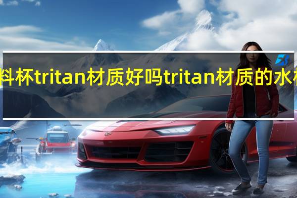 塑料杯tritan材质好吗 tritan材质的水杯安全吗