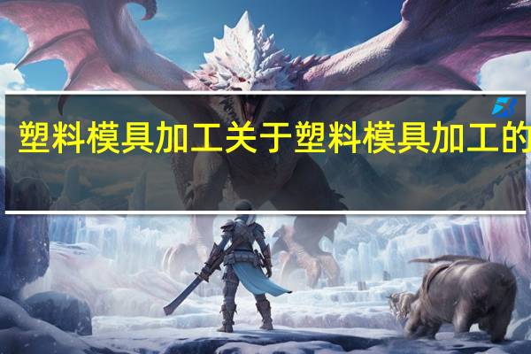 塑料模具加工 关于塑料模具加工的介绍