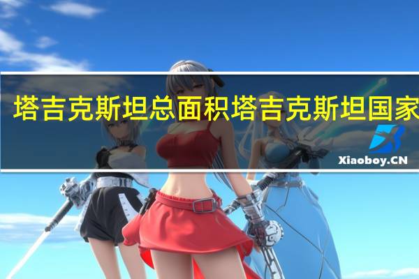 塔吉克斯坦总面积 塔吉克斯坦国家简介